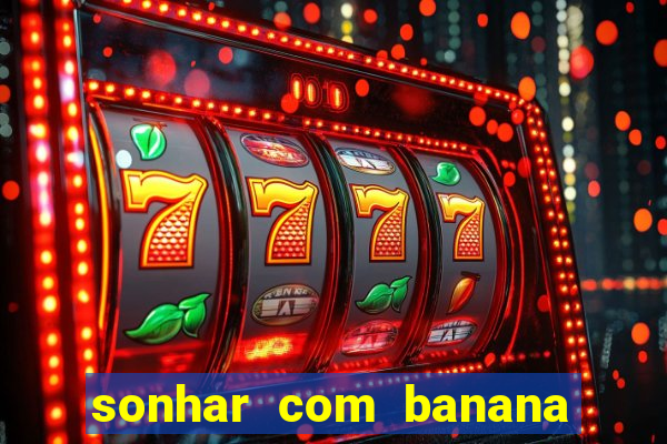 sonhar com banana no jogo do bicho